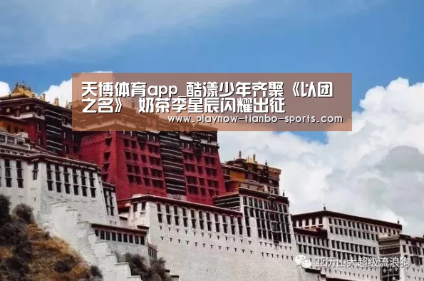 天博体育app_酷漾少年齐聚《以团之名》 奶茶李星辰闪耀出征(图1) 天博体育